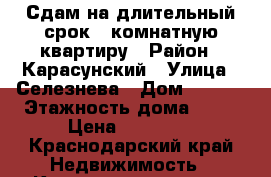 Сдам на длительный срок 1 комнатную квартиру › Район ­ Карасунский › Улица ­ Селезнева › Дом ­ 4/13 › Этажность дома ­ 15 › Цена ­ 20 000 - Краснодарский край Недвижимость » Квартиры аренда   